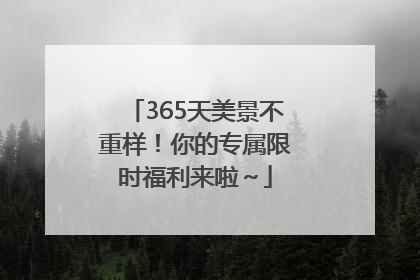365天美景不重样！你的专属限时福利来啦～