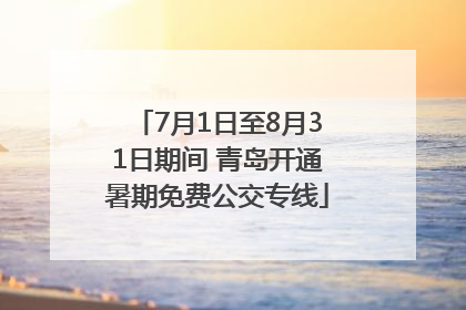 7月1日至8月31日期间 青岛开通暑期免费公交专线