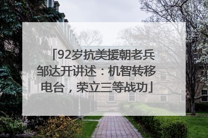 92岁抗美援朝老兵邹达开讲述：机智转移电台，荣立三等战功