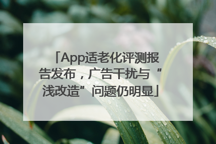 App适老化评测报告发布，广告干扰与“浅改造”问题仍明显